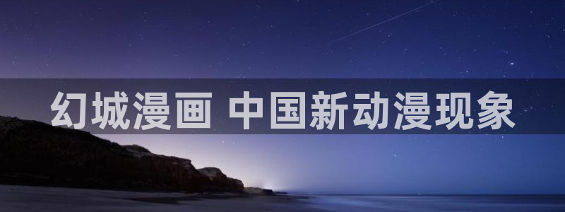 歪歪漫画虫虫：幻城漫画 中国新动漫现象
