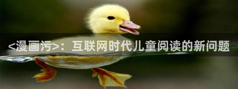 虫虫漫画旧版免费入口：<漫画污>：互联网时代儿童阅读的新问题
