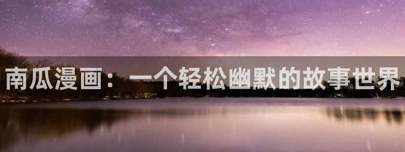 虫虫漫画在线观看免费完整版：南瓜漫画：一个轻松幽默的故事世界
