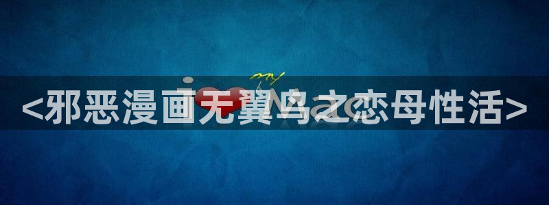 虫虫漫画台：<邪恶漫画无翼鸟之恋母性活>