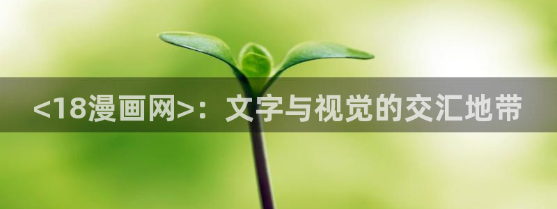 虫虫漫画弹窗页面免费观看：<18漫画网>：文字与视觉的交汇地带