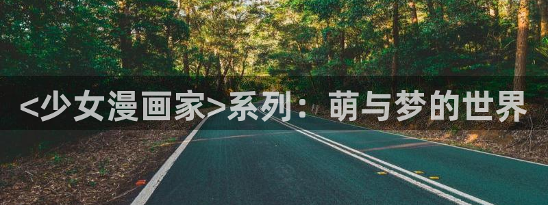虫虫漫画进入：<少女漫画家>系列：萌与梦的世界